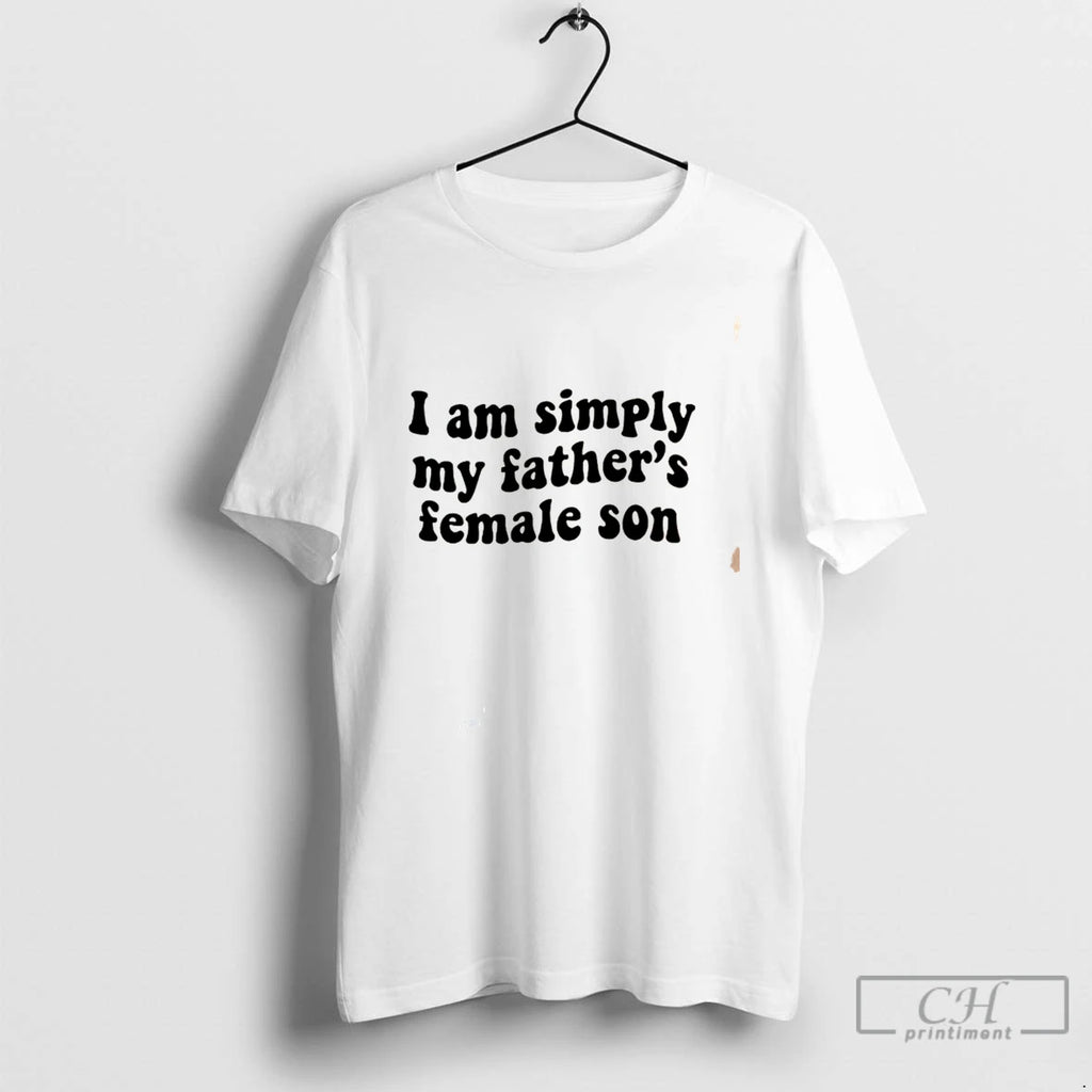 Premium I Am Simply My Fathers Female Son Tee