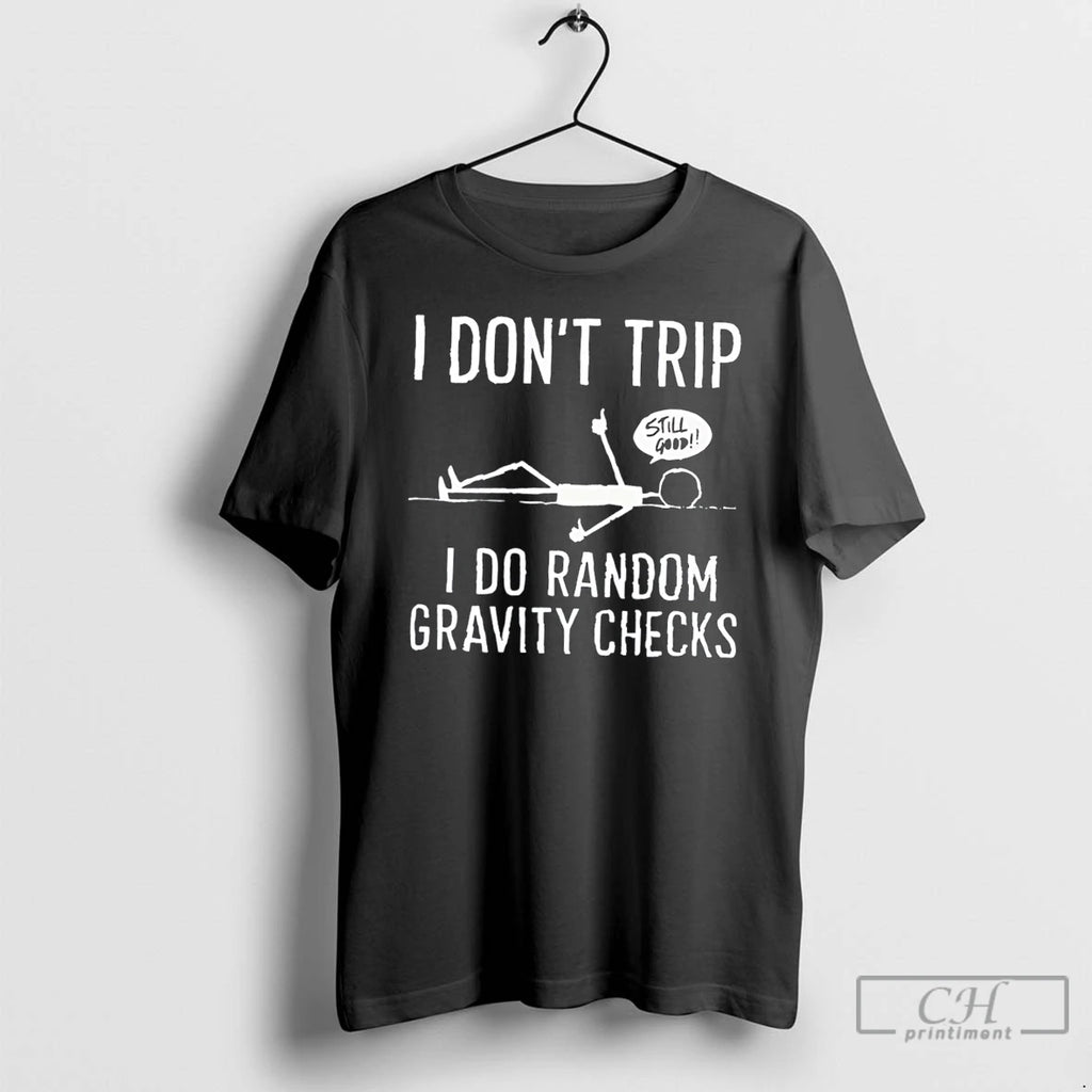 Premium I Dont Trip I Do Random Gravity Checks Stick Man Tee T Shirts Sweater