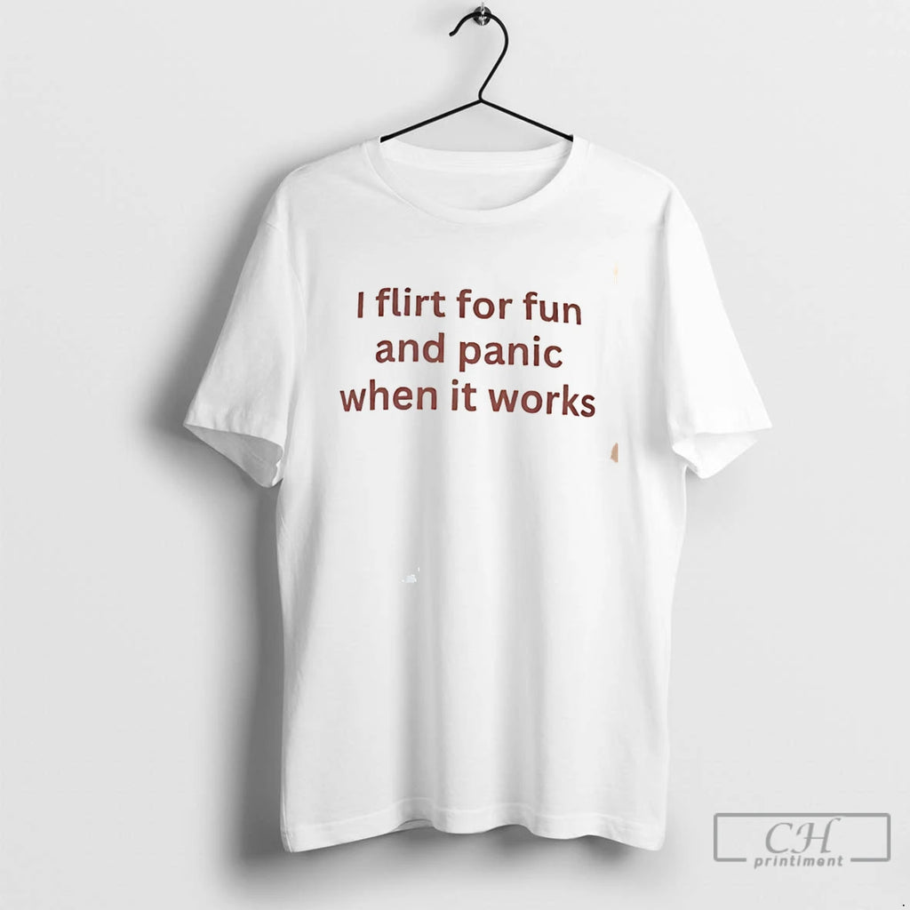 Premium I Flirt For Fun And Panic When It Workd Tee