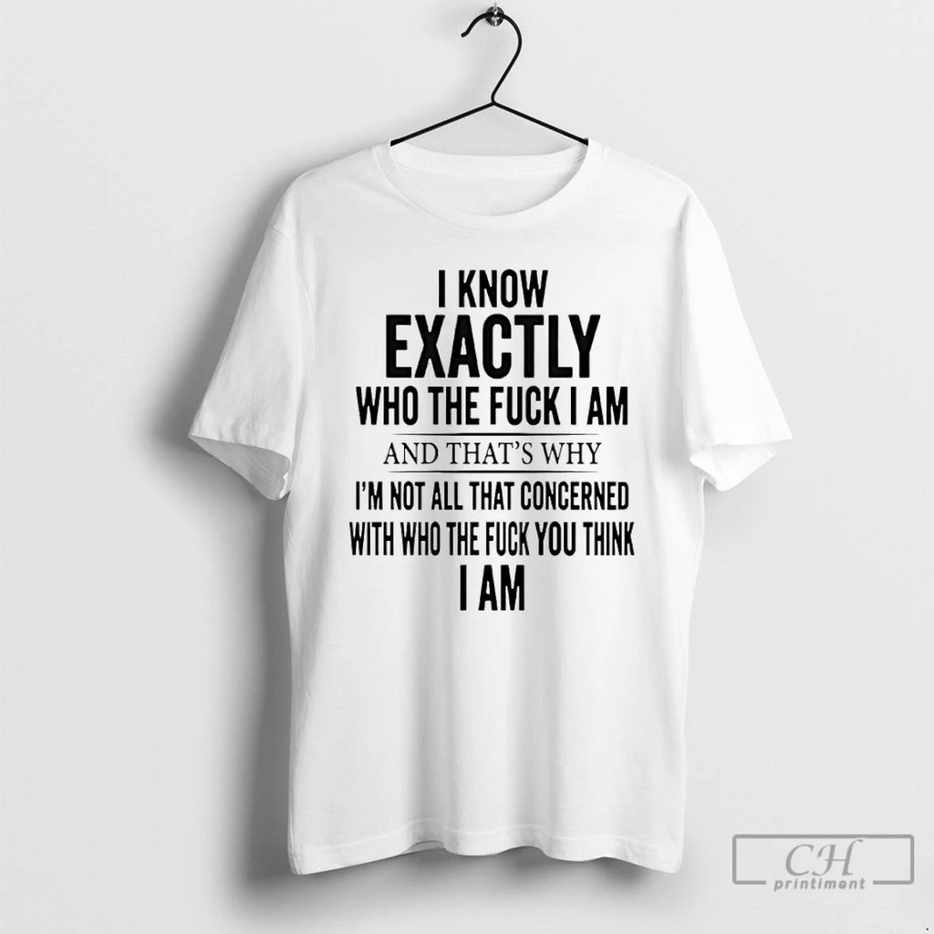 Premium I Know Exactly Who The Fuck I Am And Thats Why Im Not All T-Shirts, Hoodie, Sweatshirt | DripVista.com