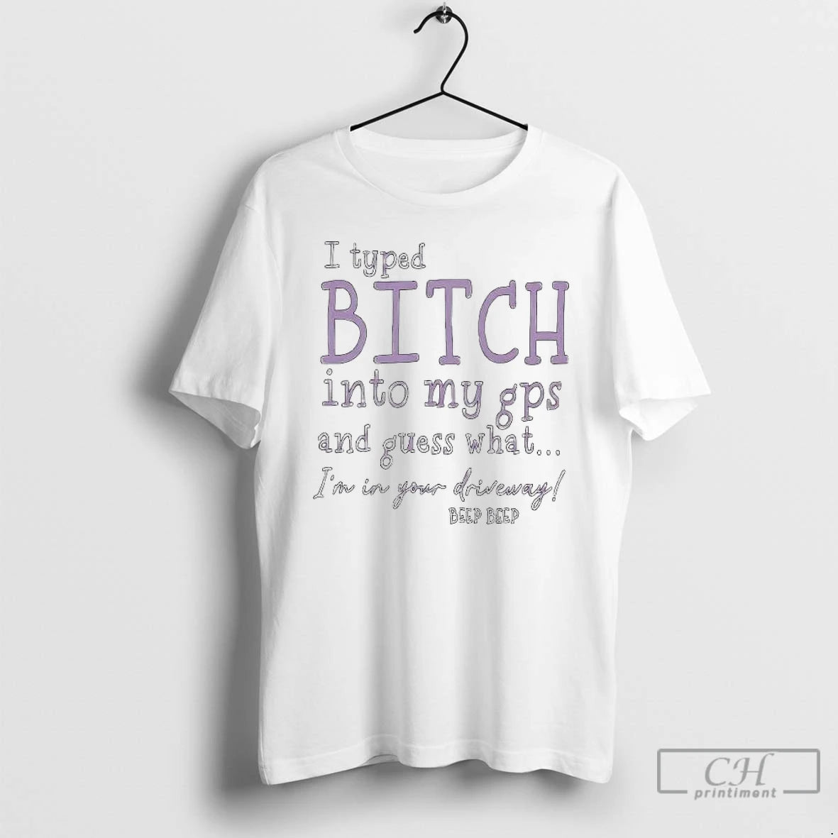 Premium I Typed Bitch Into My Gps And Guess What Im In Your Driveway T-Shirts, Hoodie, Sweatshirt | DripVista.com