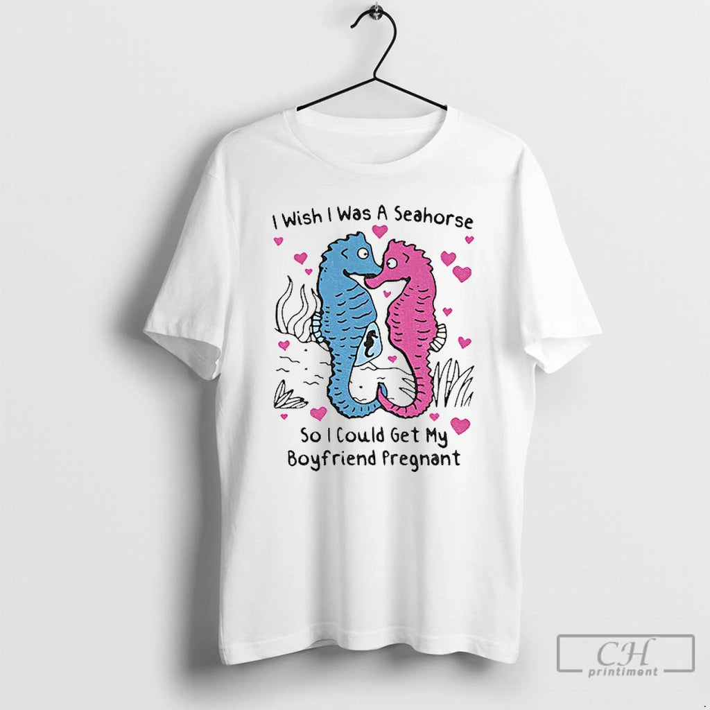 Premium I Wish I Was A Seahorse So I Could Get My Boyfriend Pregnant T-Shirts, Hoodie, Sweatshirt | DripVista.com