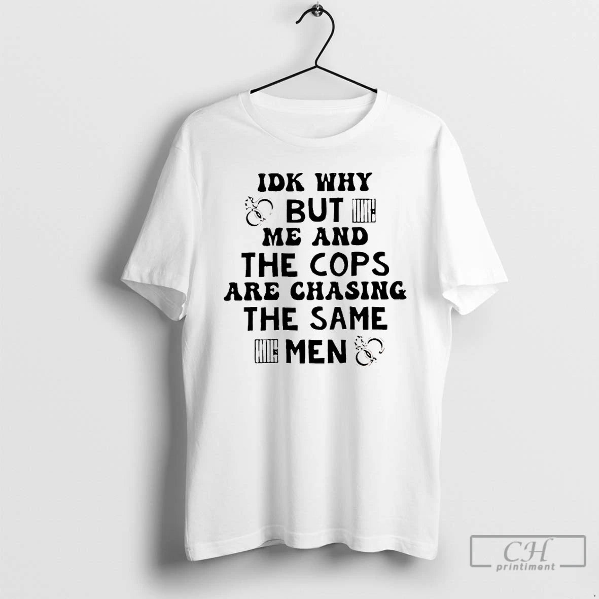 Premium Idk Why But Me And The Cops Are Chasing The Same Men T Shirts Hoodie, Sweatshirt | DripVista.com