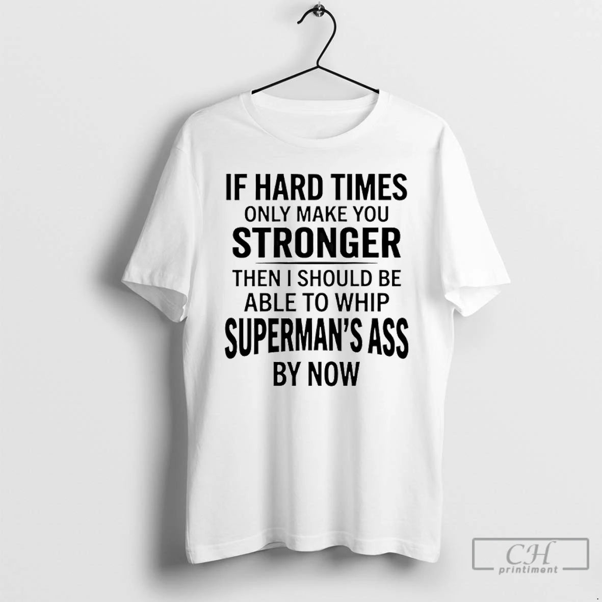 Premium If Hard Times Only Make You Stronger Then I Should Be Able To Whip T-Shirts, Hoodie, Sweatshirt | DripVista.com