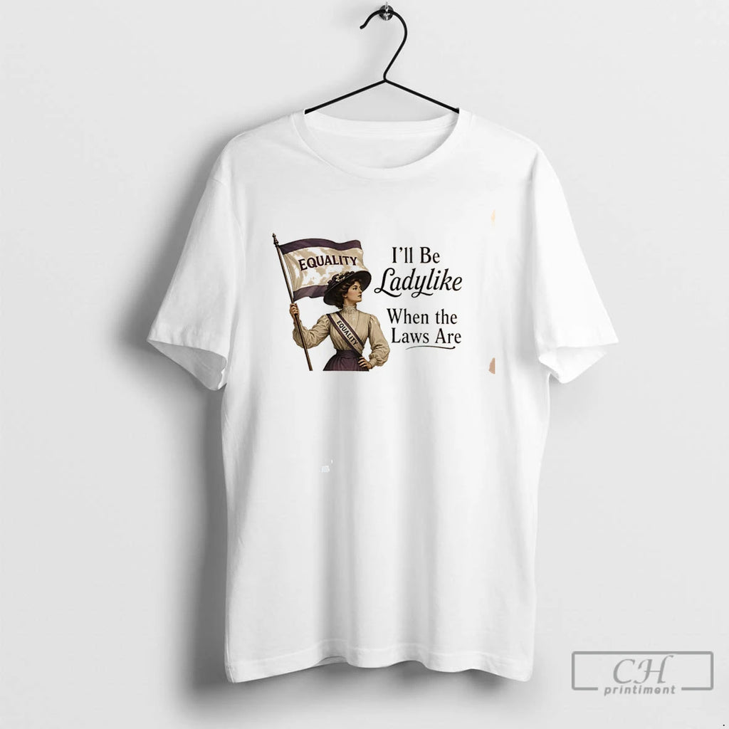 Premium Ill Be Ladylike When The Laws Are Quote Vintage Tee