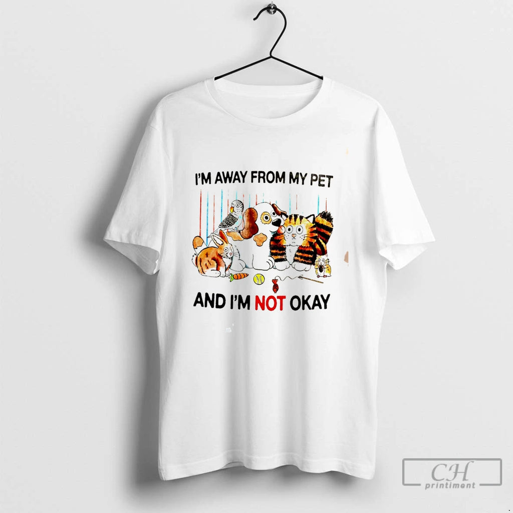 Premium Im Away From My Pet And Im Not Okay Cartoon Tee T Shirts Sweater