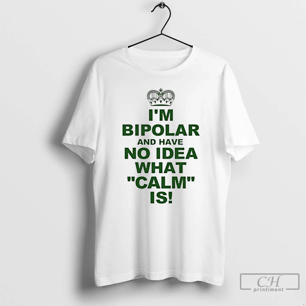 Premium Im Bipolar And Have No Idea What Calm Is T-Shirts, Hoodie, Sweatshirt | DripVista.com