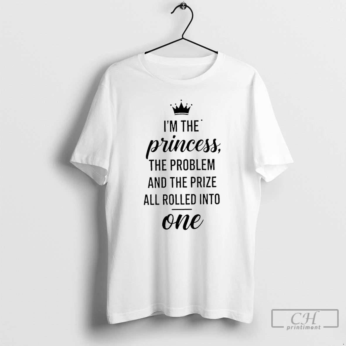 Premium Im The Princess The Problem And The Prize All Rolled Into One T Shirts Hoodie, Sweatshirt | DripVista.com