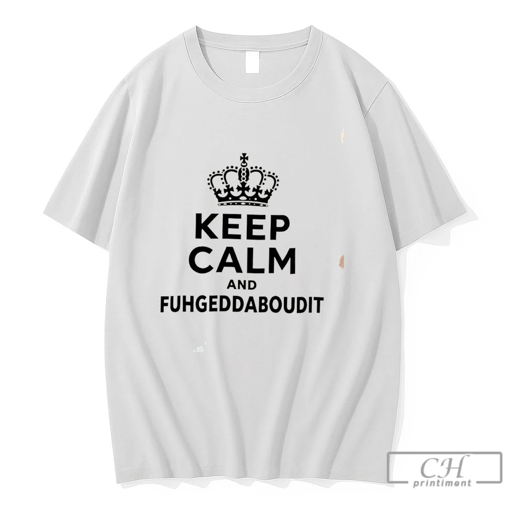 Premium Keep Calm And Fuhgeddaboudit Tee