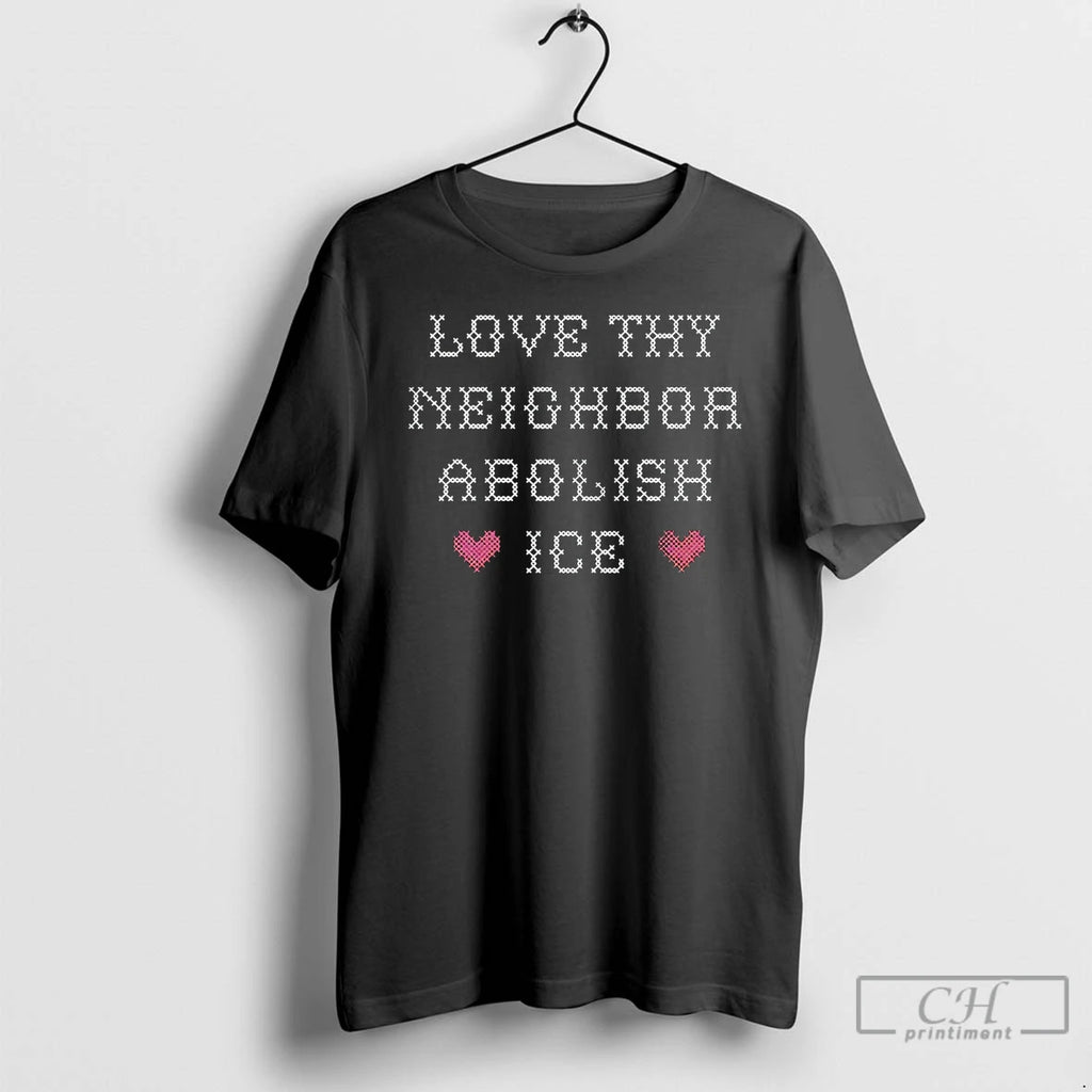 Premium Love Thy Neighbor Abolish Ice T-Shirts, Hoodie, Sweatshirt | DripVista.com