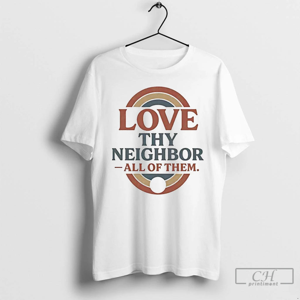 Premium Love Thy Neighbor All Of Them T-Shirts, Hoodie, Sweatshirt | DripVista.com