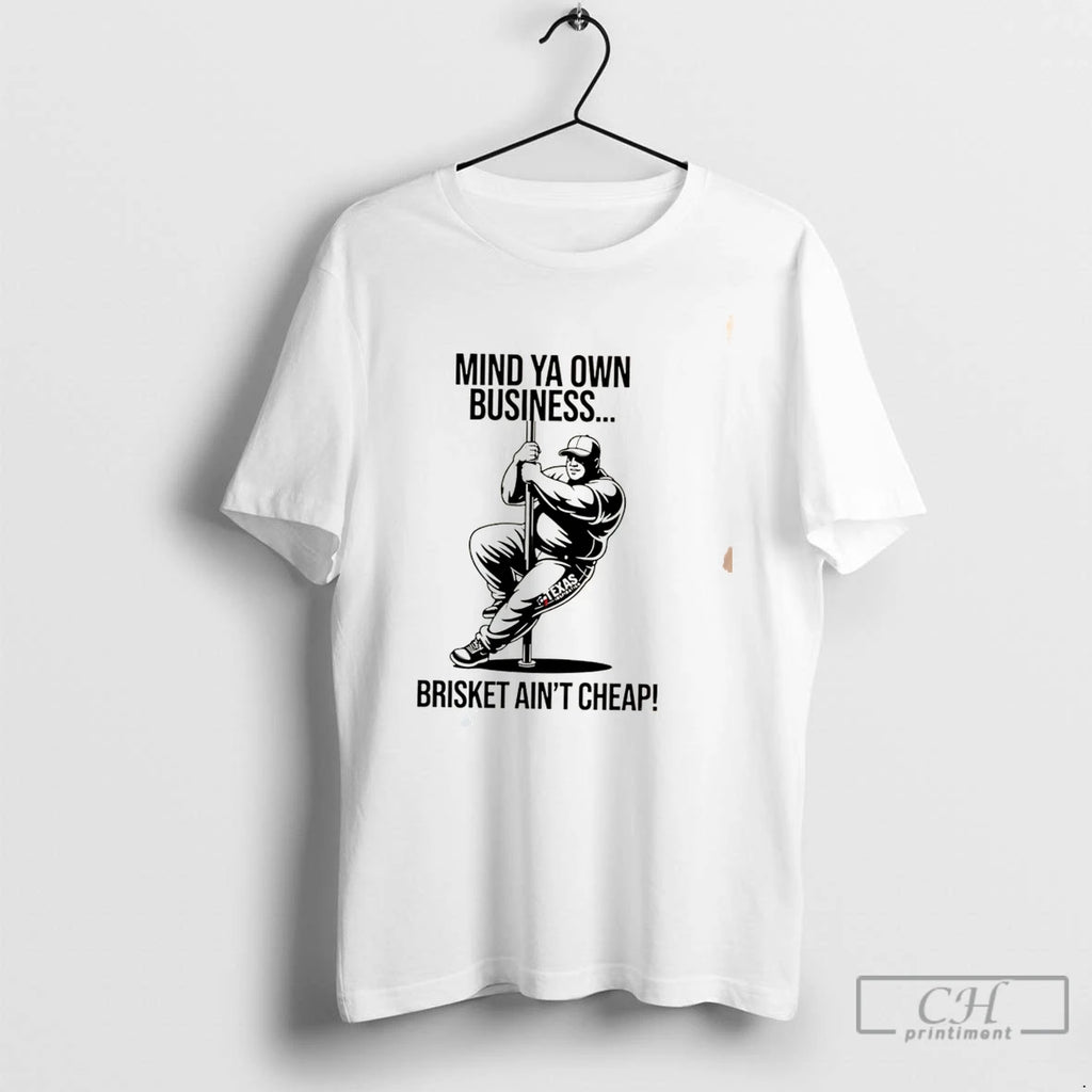 Premium Mind Ya Own Business Brisket Aint Cheap Tee