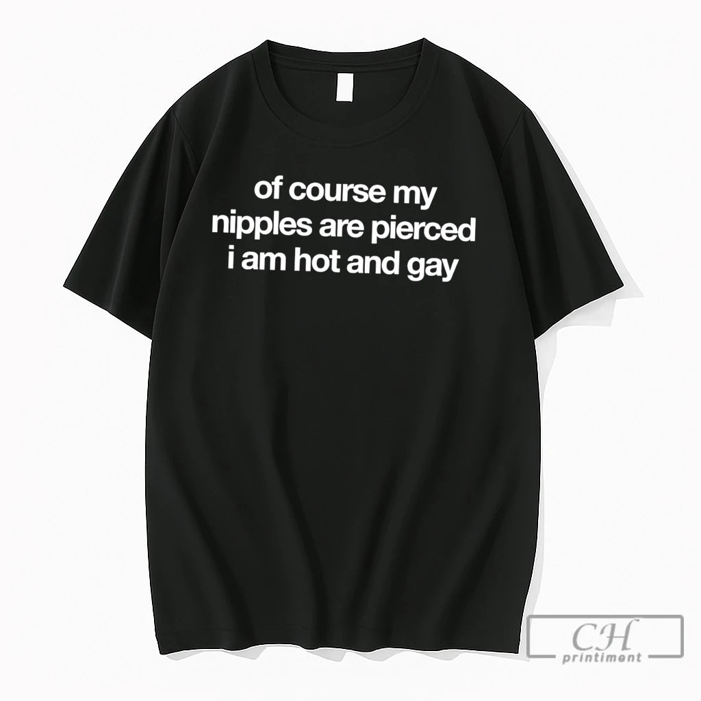 Premium Of Course My Nipples Are Pierced I Am Hot And Gay Tee T Shirts