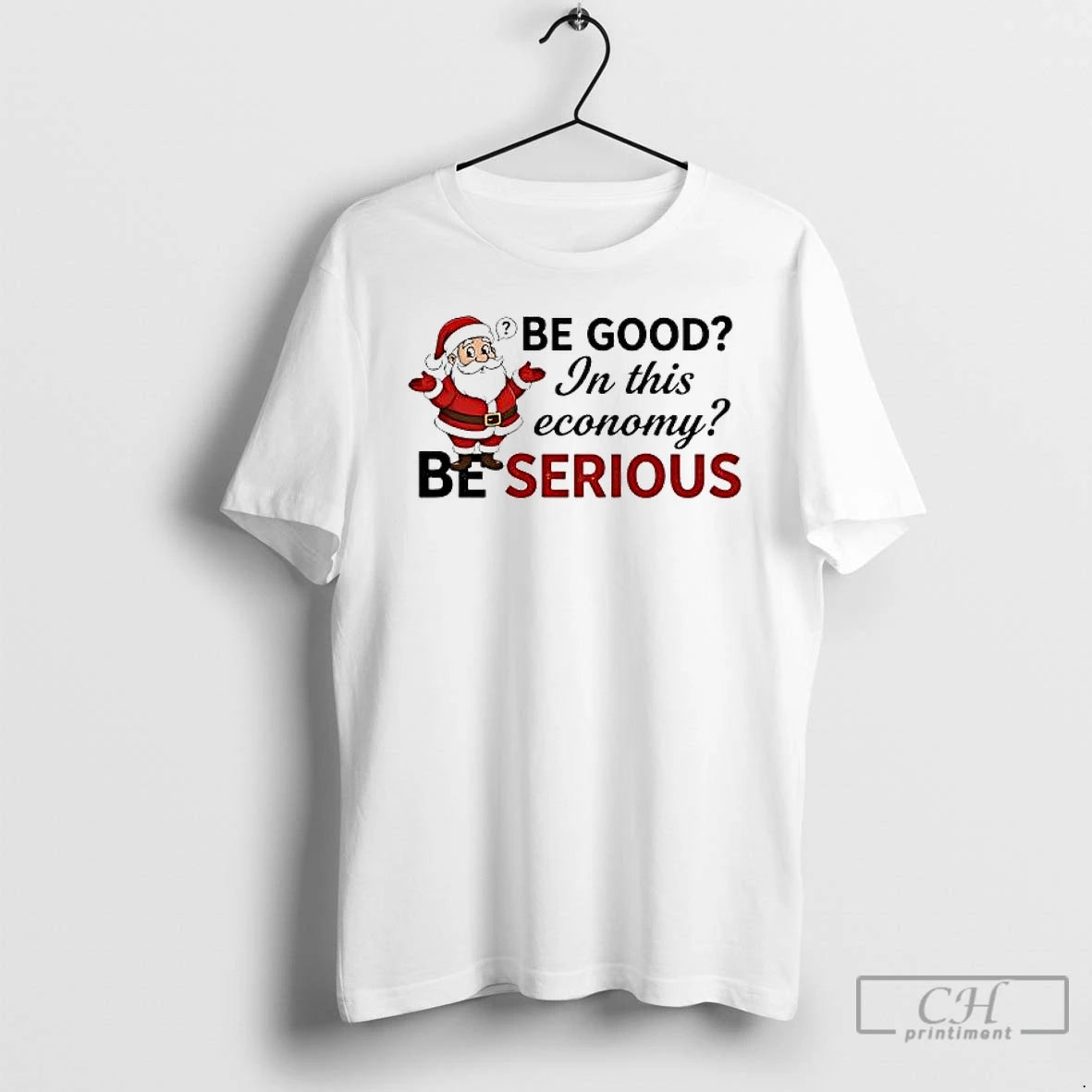 Premium Santa Be Good In This Economy Be Serious T-Shirts, Hoodie, Sweatshirt | DripVista.com