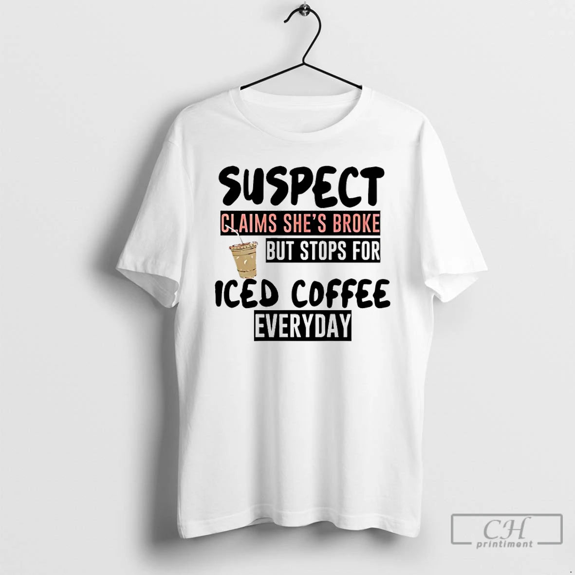 Premium Suspect Claims Shes Broke But Stops For Iced Coffee Everyday T-Shirts, Hoodie, Sweatshirt | DripVista.com