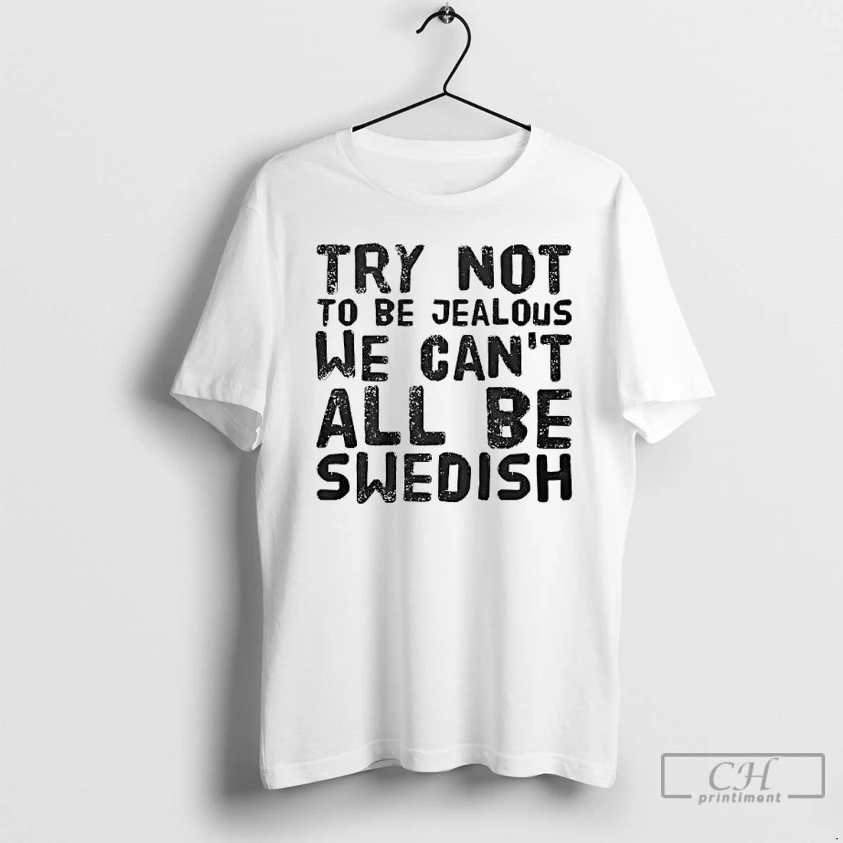 Premium Try Not To Be Jealous We Cant All Be Swedish T-Shirts, Hoodie, Sweatshirt | DripVista.com