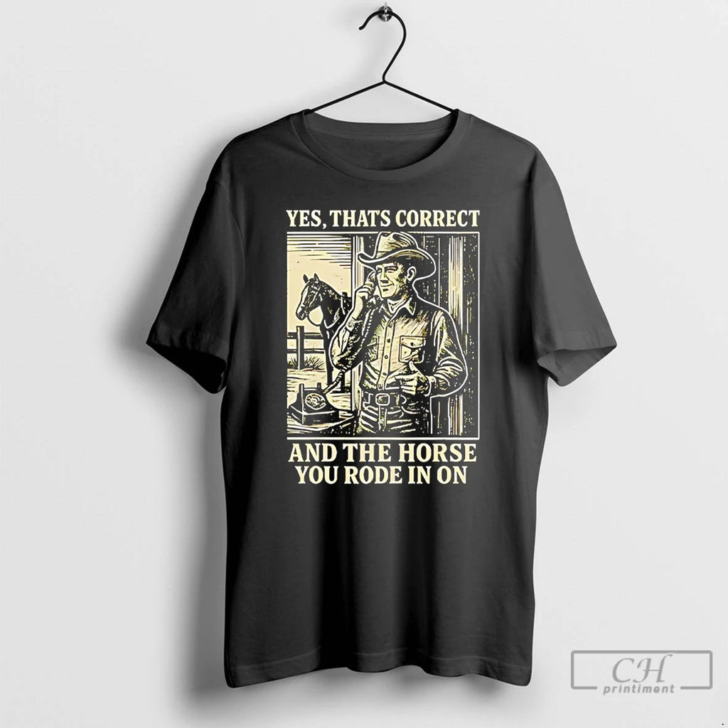 Premium Yes Thats Correct And The Horse You Rode In On Cowboy T Shirts Sweater Hoodie, Sweatshirt | DripVista.com