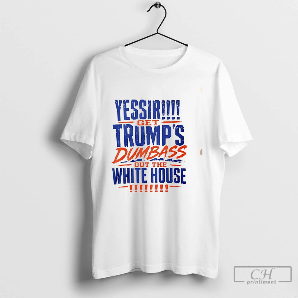 Premium Yessir Get Trumps Dumbass Out The White House Tee