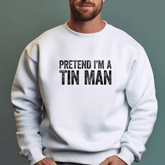 Pretend I'm A Tin Man, Funny Sweatshirt Casual Street Style Fleece Fabric Crewneck Pullover Sweatshirt Tops Trendy for Men