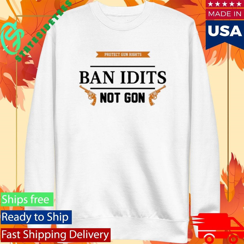 Protect Gun Rights Ban Idiots Not Guns Shirt