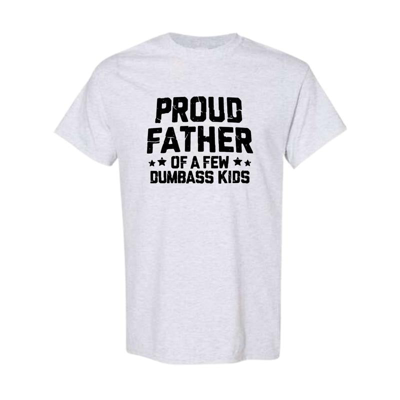 Proud Father Of A Few Dumbass Kids Shirt Father's Day Gift Tee Funny Dad Shirt Fathers Day Shirt Mens Funny Shirt For Dad Father Papa Daddy, Full Color, Full Size