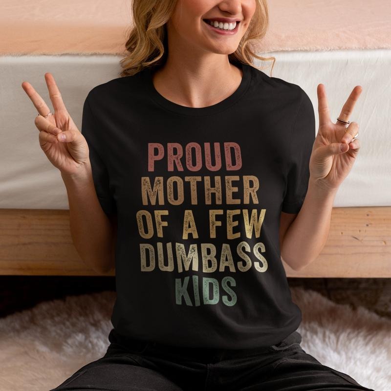 Proud Mother Of A Few Dumbass Kids Shirt, Mothers Day Gift, Funny Proud Mom Tshirt, Hilarious Gift From Daughter To Mom, Unisex T-Shirt, Short Sleeve Tee Shirt, Gifts For Mother, Gifts For Birthday C0025 Top Womenswear Embroidered Prints Streetwear Summer