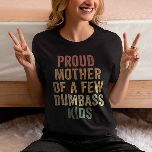 Proud Mother Of A Few Dumbass Kids Shirt, Mothers Day Gift, Funny Proud Mom Tshirt, Hilarious Gift From Daughter To Mom, Unisex T-Shirt, Short Sleeve Tee Shirt, Gifts For Mother, Gifts For Birthday C0025 Top Womenswear Embroidered Prints Streetwear Summer