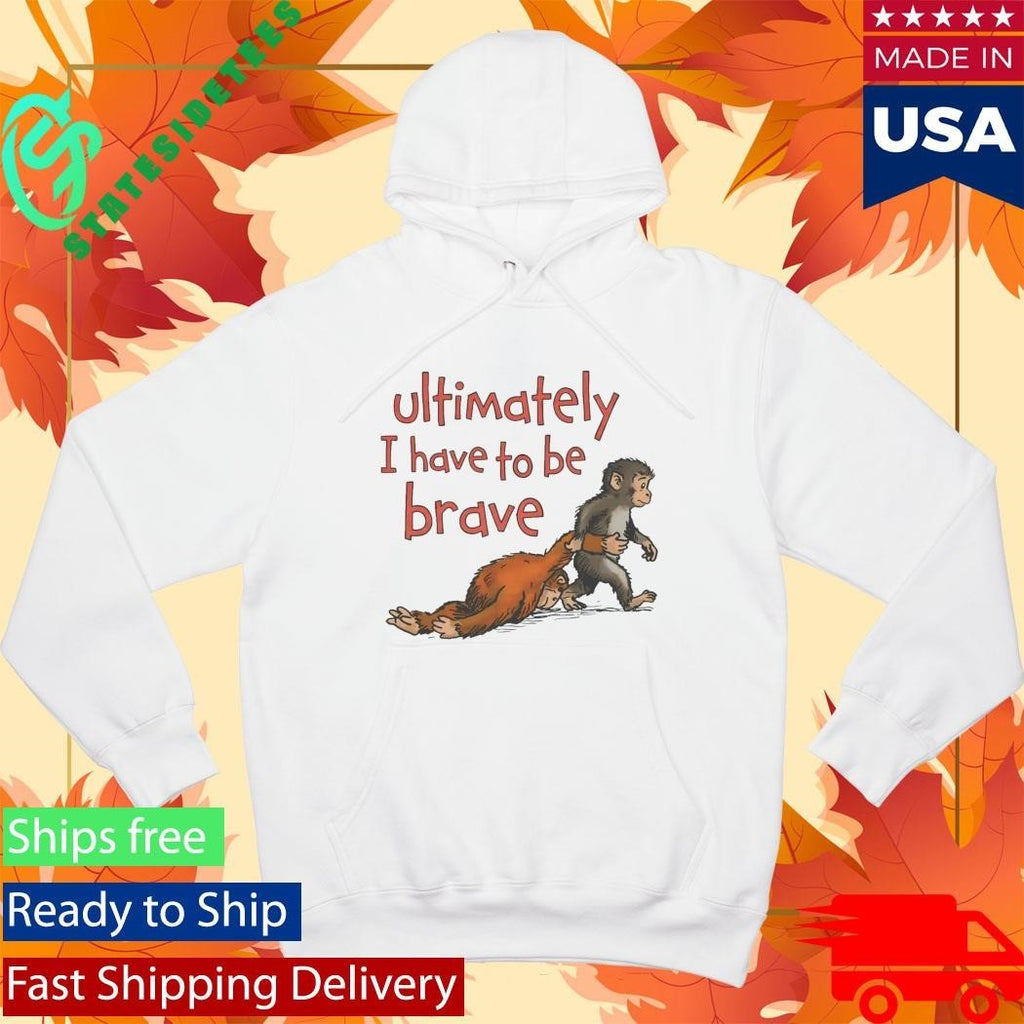Punch Monkey Ultimately I Have To Be Brave Shirt