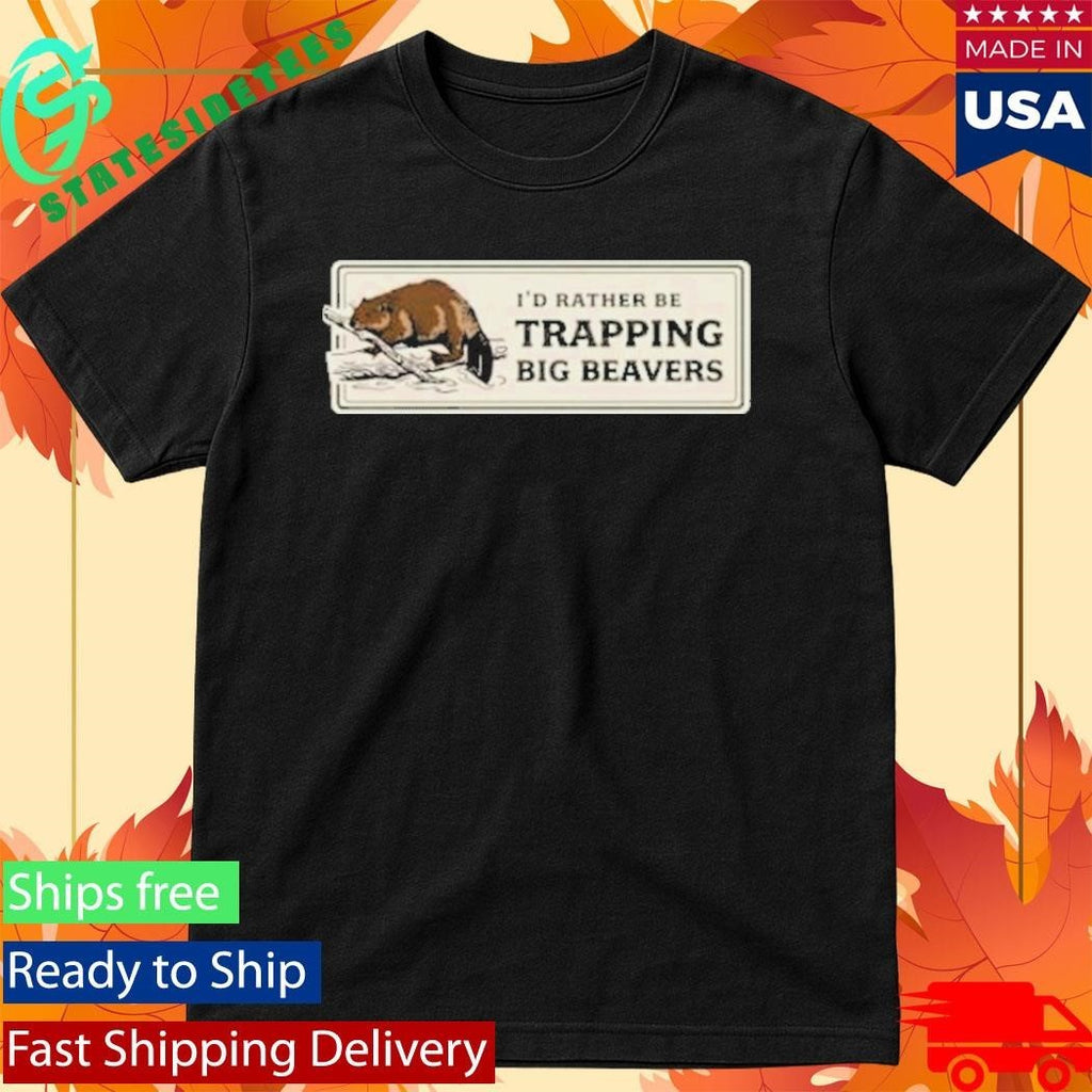 Rather Be Trapping Big Beavers T-Shirt
