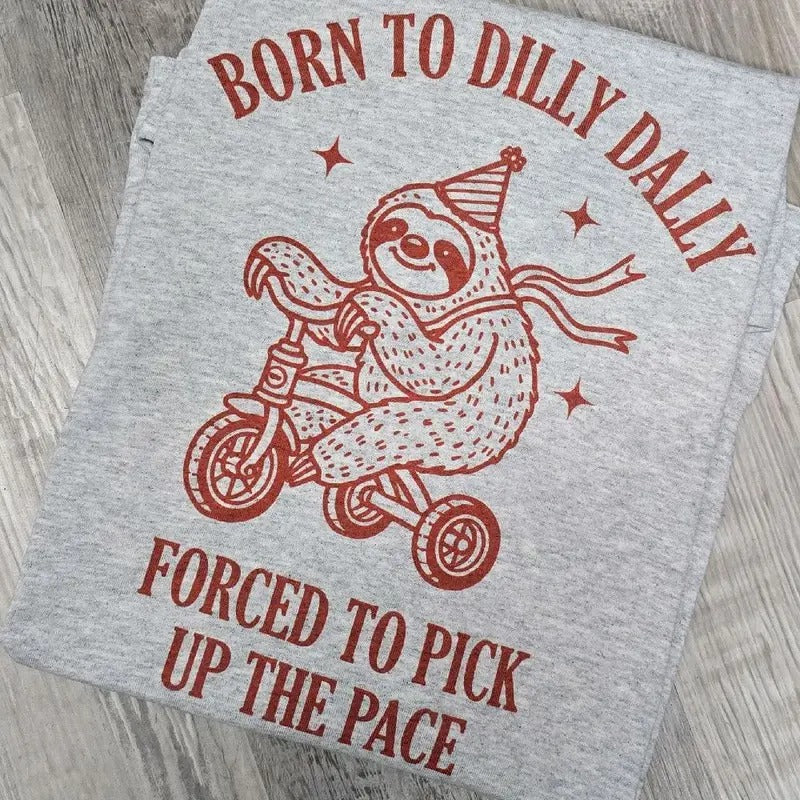 Red -Born to dilly dally forced to pick up the pace graphic Tee or Sweatshirt Hoodie | DripVista.com