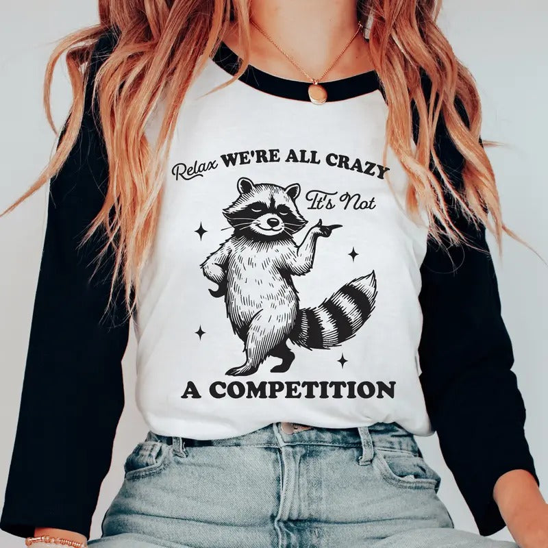 Relax We're All Crazy it's Not a Competition Unisex Shirt, Sarcastic Funny Feral Shirt, Available in Long Sleeve, Raglan or Short Sleeve