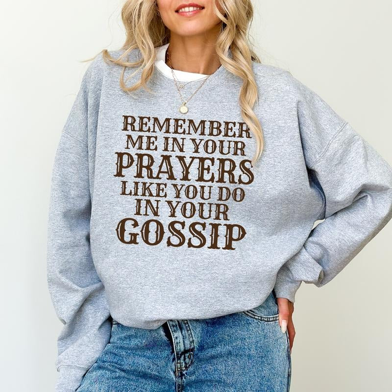 Remember Me In Your Prayers Sweatshirt, Funny Gossip Crewneck, Sarcastic Sweatshirt, Remember Me In Your Prayers Like You Do In Your Gossip Sweater, Sarcastic Crewneck for Women, Comfy Fabric Long Sleeve Pullover, Casual Women's Tops, Oversized Womenswear