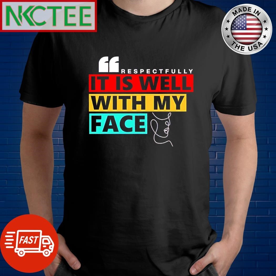 Respectfully It Is Well With My Face graphic shirt