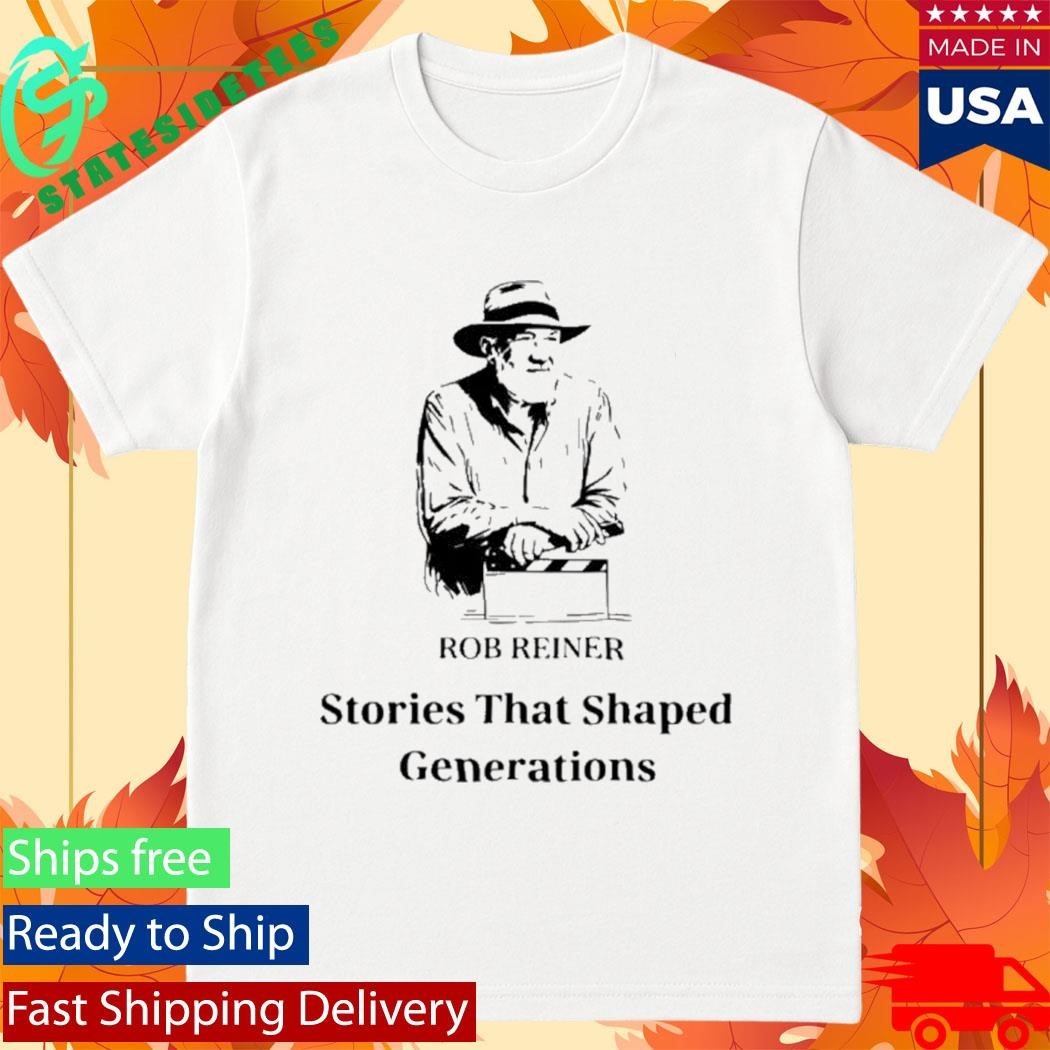 Rob Reiner Stories That Shaped Generations Shirt