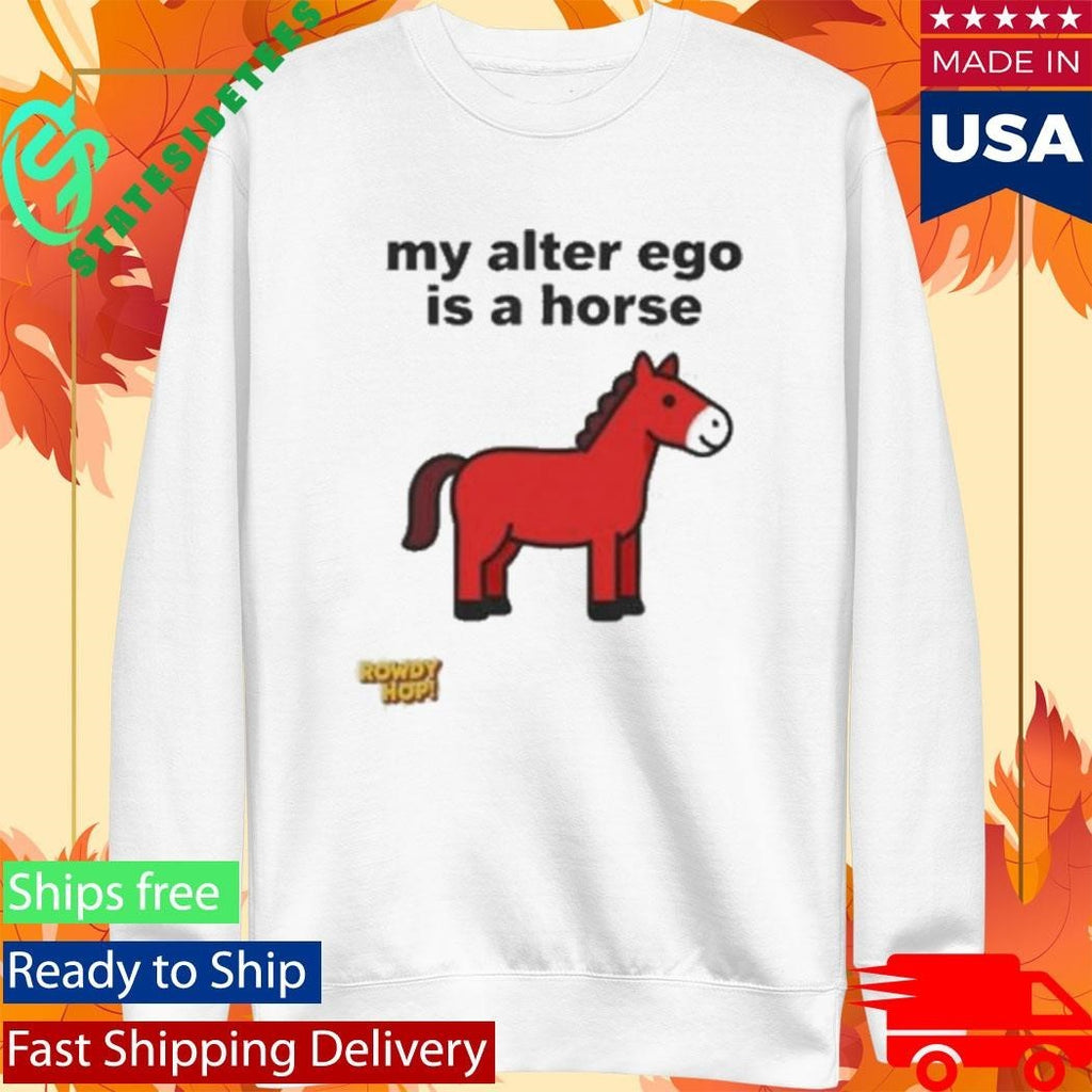 Rowdy Hop My Alter Ego Is A Horse Shirt