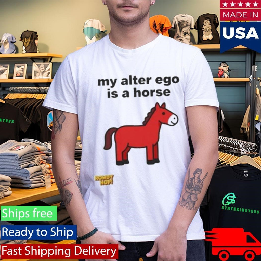 Rowdy Hop My Alter Ego Is A Horse Shirt