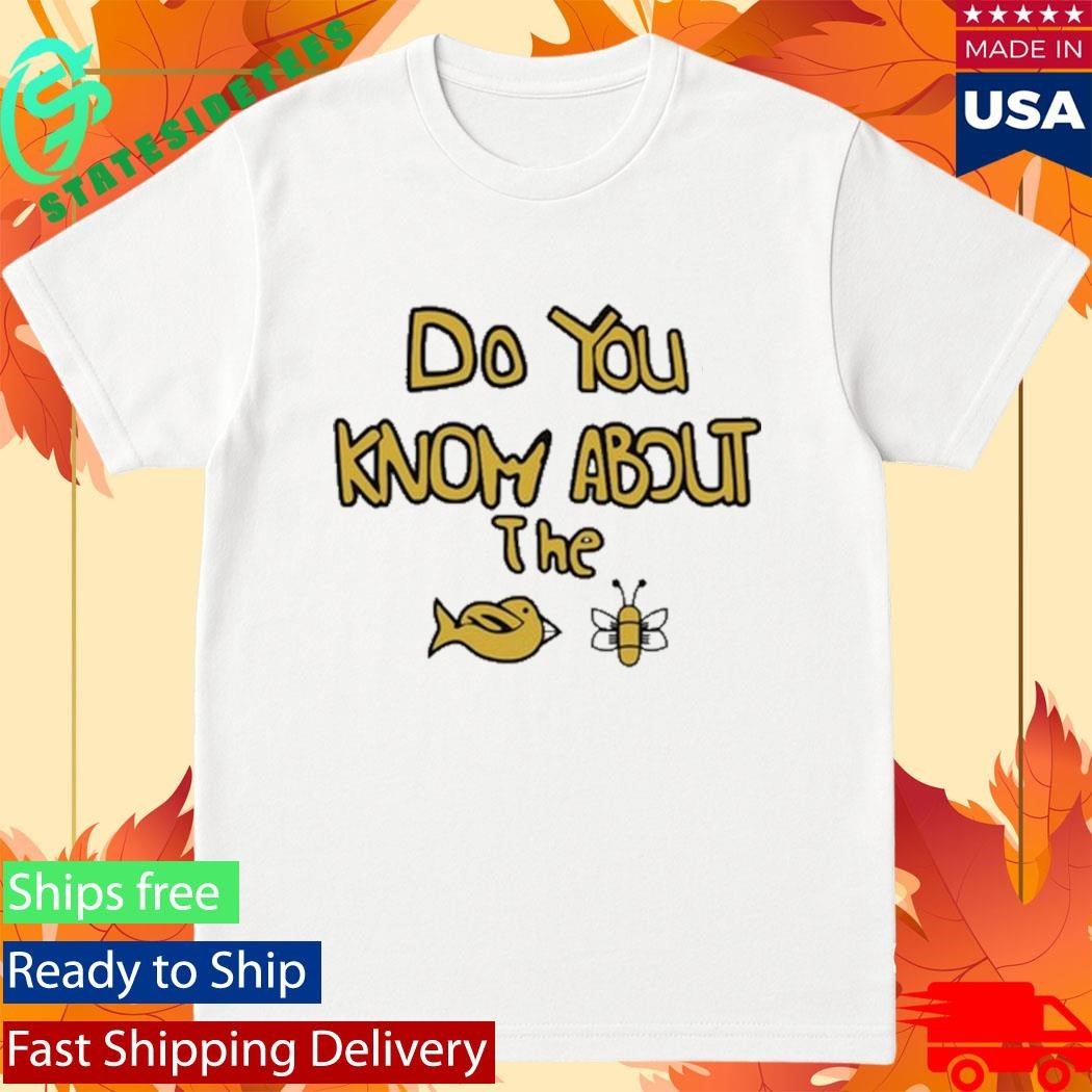 Sam Cowell Do You Know About The Bird Bee Shirt
