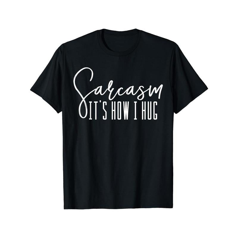 Sarcasm It's How I Hug T Shirts Men's Clothes Made in USA