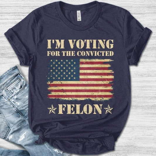 I'm Voting Convicted Felon 2024 T-Shirt/Voting For The Convicted Felon shirt/Funny Political Shirt/Felon Shirt/Sarcastic Graphic Tee
