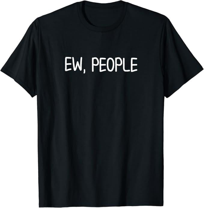Sarcastic Humor Shirts, Funny, Ew, People T-Shirt Joke Sarcastic Tee for Family Menswear Top Casual Classic Hoodie,...