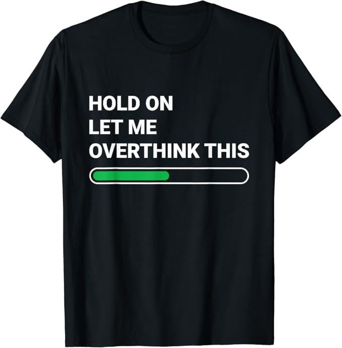 Sarcastic Humor Shirts, Hold On Let Me Overthink This - Sarcastic Novelty Gift T-Shirt Menswear Top Casual Classic...