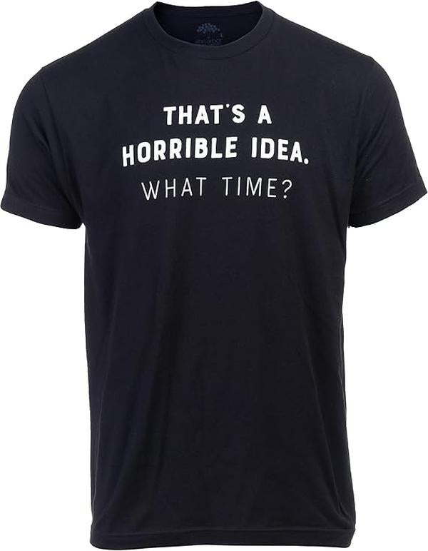Sarcastic Humor Shirts, That's a Horrible Idea, What Time Funny Sarcastic Joke Tee, Sarcasm Joke Humor T-Shirt Menswear...