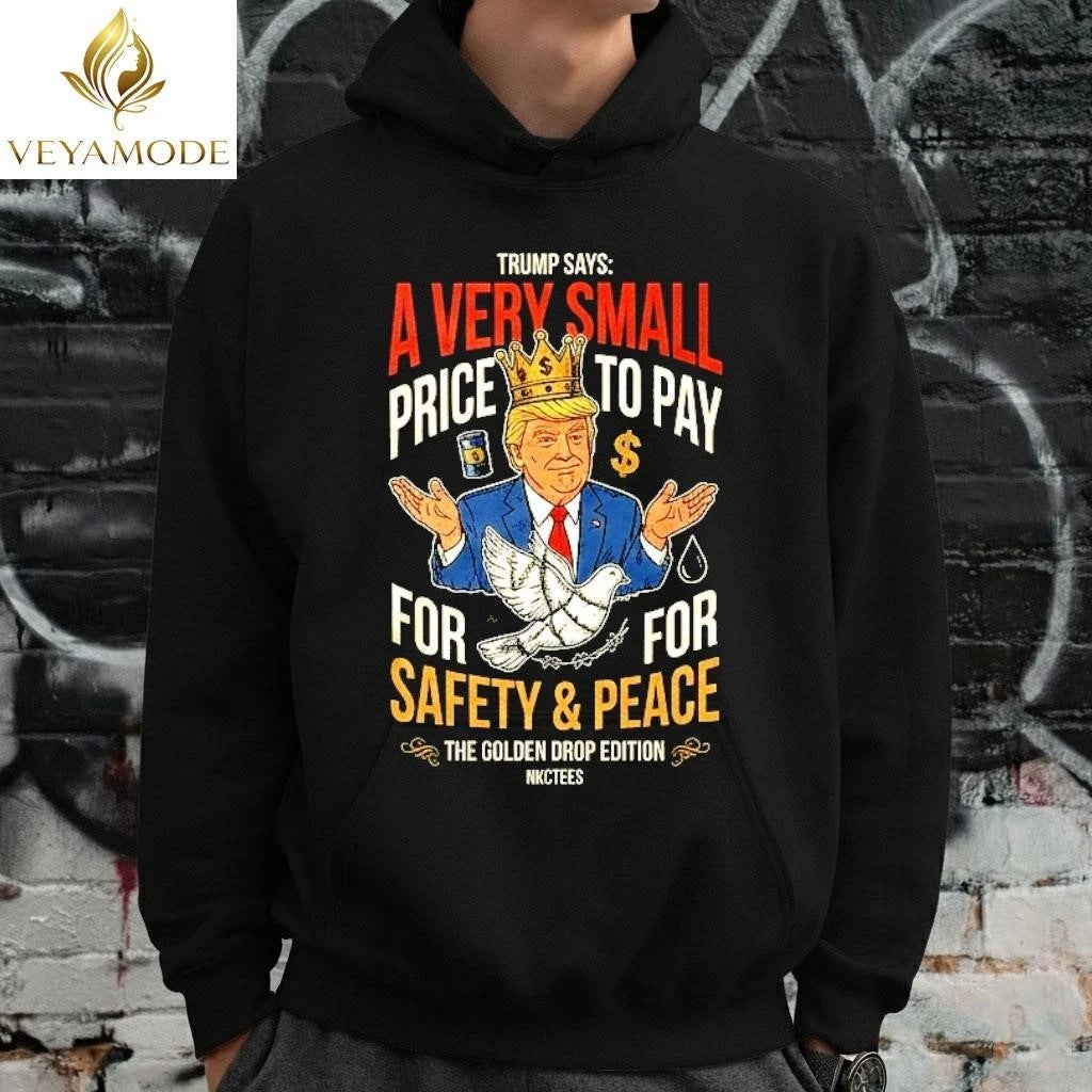 – Sarcastic T-Shirt Trump rising oil prices ‘a very small price to pay’ for ‘safety and peace’