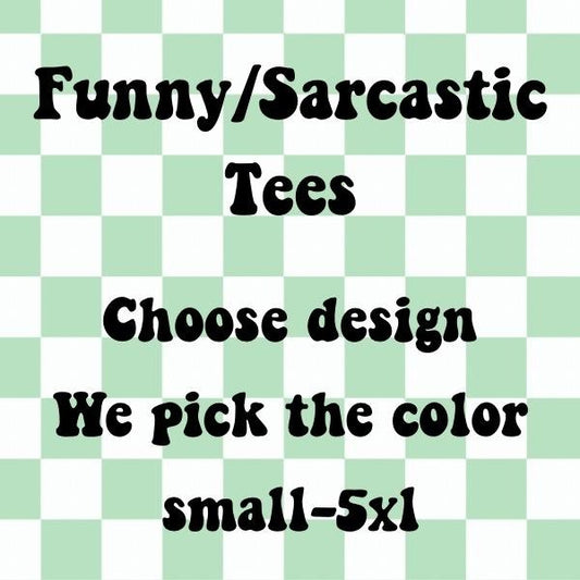 Funny/Sarcastic T-shirts you pick design we pick color