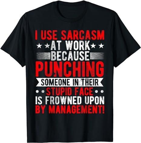 Sarcastic Work Shirts, I Use Sarcasm At Work Because Punching, Sarcastic Quote T-Shirt Menswear Top Hoodie, Sweatshirt
