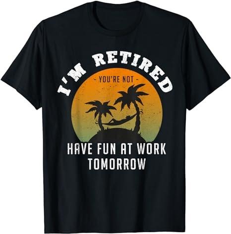 Sarcastic Work Shirts, I'm Retired You're Not Have Fun at Work Tomorrow T-Shirt Menswear Casual Cotton Hoodie, Sweatshirt