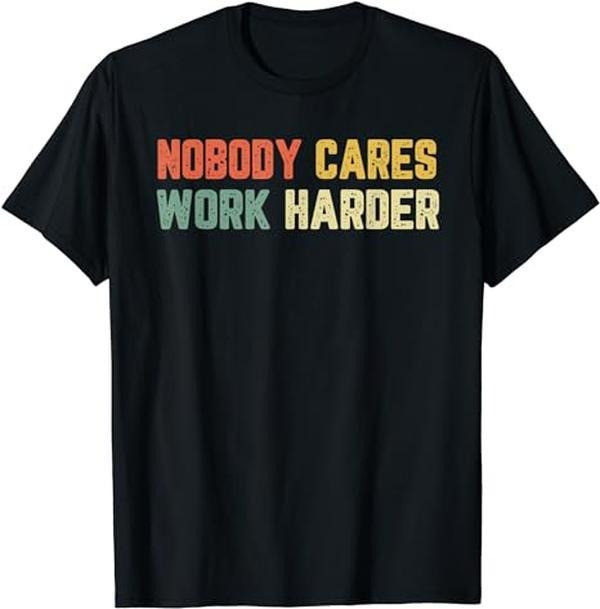 Sarcastic Work Shirts, Retro Nobody Cares Work Harder Sarcastic Motivational Gift T-Shirt Menswear Top Hoodie, Sweatshirt