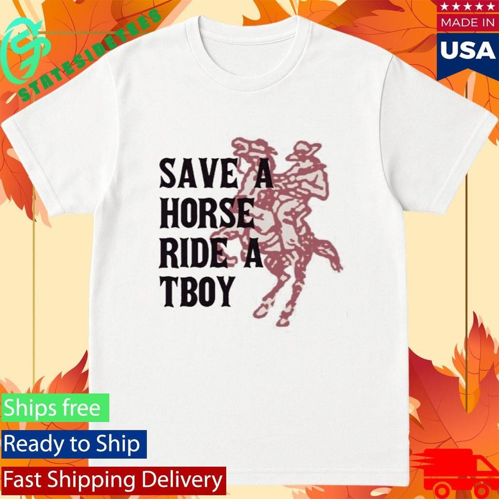 Save A Horse Ride A Tboy Funny Slogan Shirt