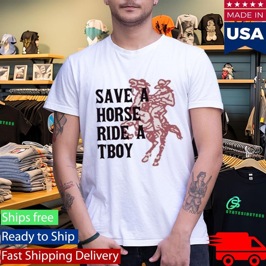 Save A Horse Ride A Tboy Funny Slogan Shirt