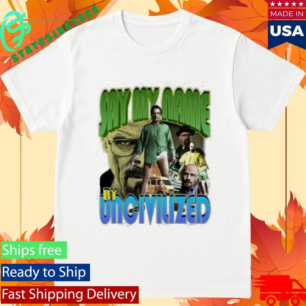 Say My Name By Uncivilized I Am The One Who Knocks Shirt